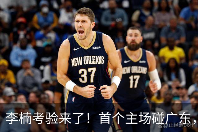 李楠考验来了！首个主场碰广东，3外援+周琦赵睿组强阵冲冠军，附首钢完整赛程